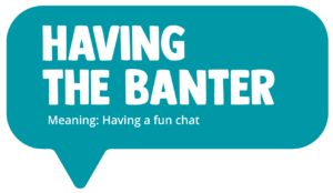 Having the banter! Meaning: Having a fun chat