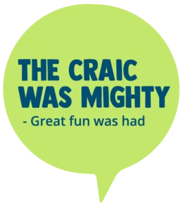 The craic was mighty! Meaning: Great fun was had